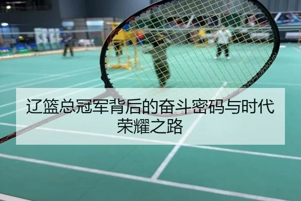辽篮总冠军背后的奋斗密码与时代荣耀之路